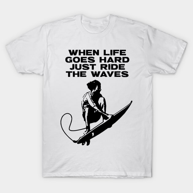 When Life Goes Hard Just Ride The Waves T-Shirt by goksisis